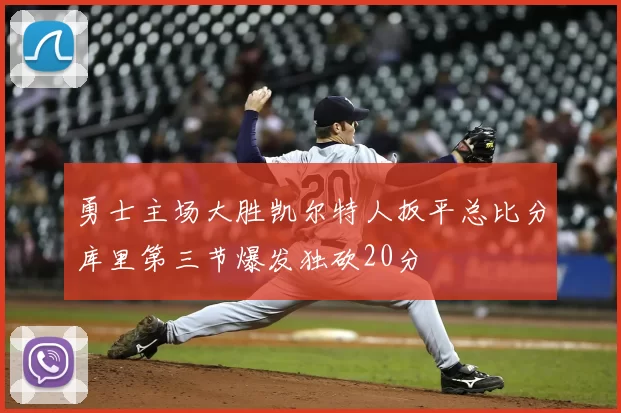 勇士主场大胜凯尔特人扳平总比分库里第三节爆发独砍20分