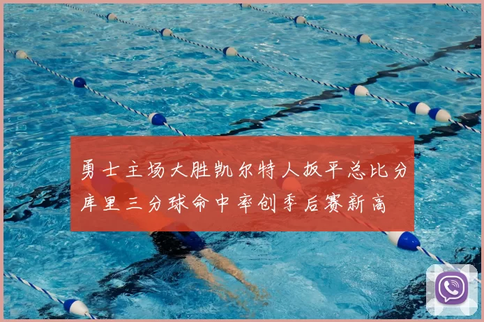 勇士主场大胜凯尔特人扳平总比分库里三分球命中率创季后赛新高